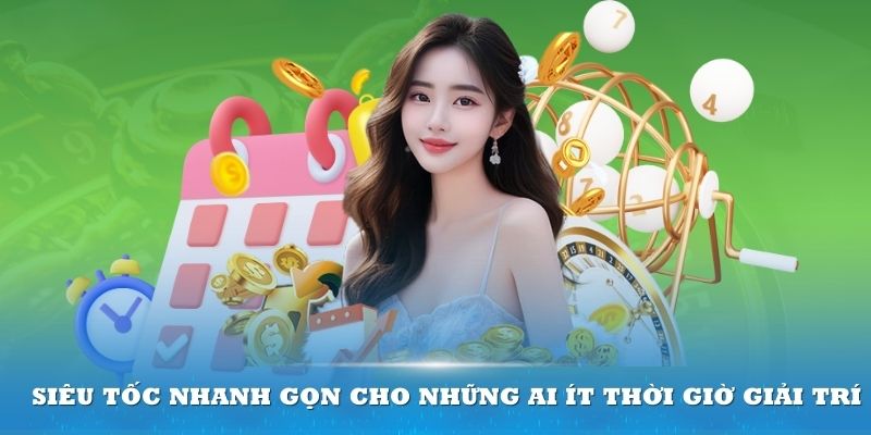 Siêu tốc nhanh gọn cho những ai ít thời giờ giải trí